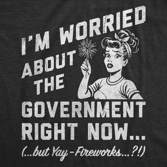 Womens Funny T Shirts Im Worried About The Government Right Now Sarcastic Fourth - Picture 2 of 4
